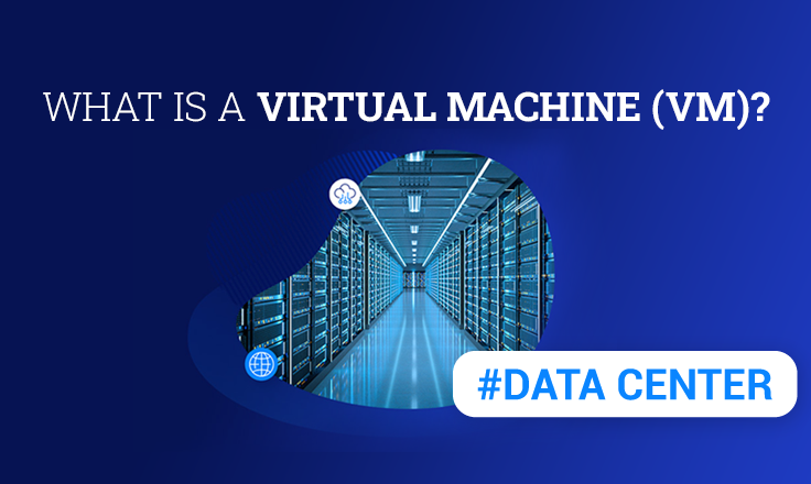 What Is a Virtual Machine (VM)?